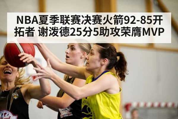 NBA夏季联赛决赛火箭92-85开拓者 谢泼德25分5助攻荣膺MVP